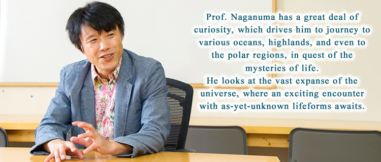 Prof. Naganuma has a great deal of curiosity, which drives him to journey to various oceans, highlands, and even to the polar regions, in quest of the mysteries of life.He looks at the vast expanse of the universe, where an exciting encounter with as-yet-unknown lifeforms awaits.