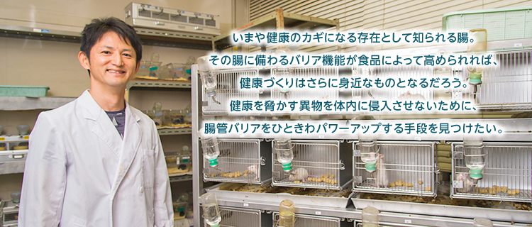 いまや健康のカギになる存在として知られる腸。その腸に備わるバリア機能が食品によって高められれば、健康づくりはさらに身近なものとなるだろう。健康を脅かす異物を体内に侵入させないために、腸管バリアをひときわパワーアップする手段を見つけたい。