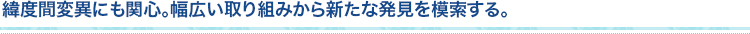 緯度間変異にも関心。幅広い取り組みから新たな発見を模索する。