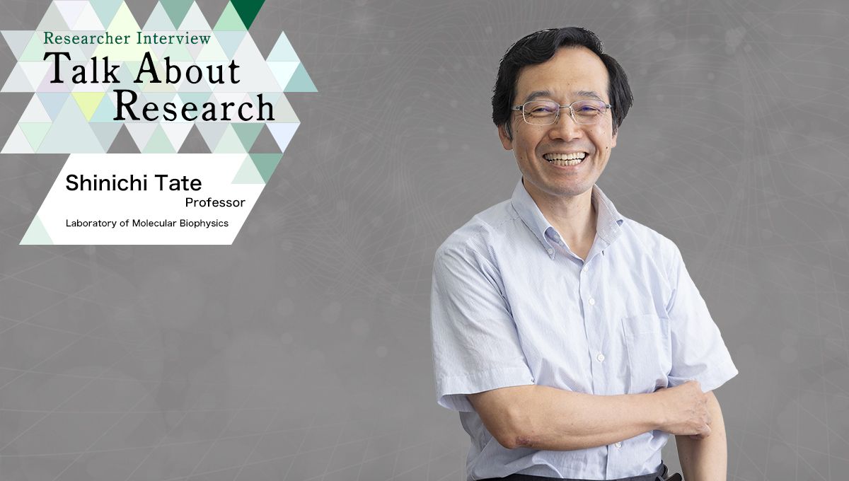 Talk About Research | Laboratory of Molecular Biophysics Shinichi Tate, Professor
